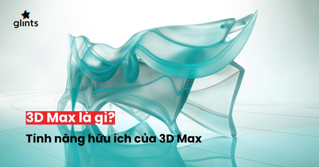 3D Max la gi cac tinh nang huu ich cua 3D max